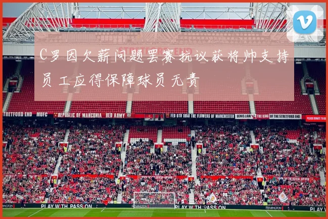 C罗因欠薪问题罢赛抗议获将帅支持员工应得保障球员无责