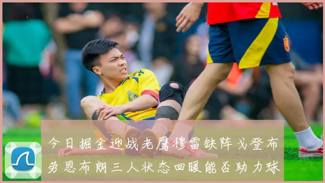 今日掘金迎战老鹰穆雷缺阵戈登布劳恩布朗三人状态回暖能否助力球队取胜