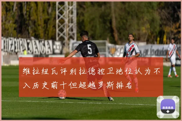 维拉纽瓦评利拉德控卫地位认为不入历史前十但超越罗斯排名